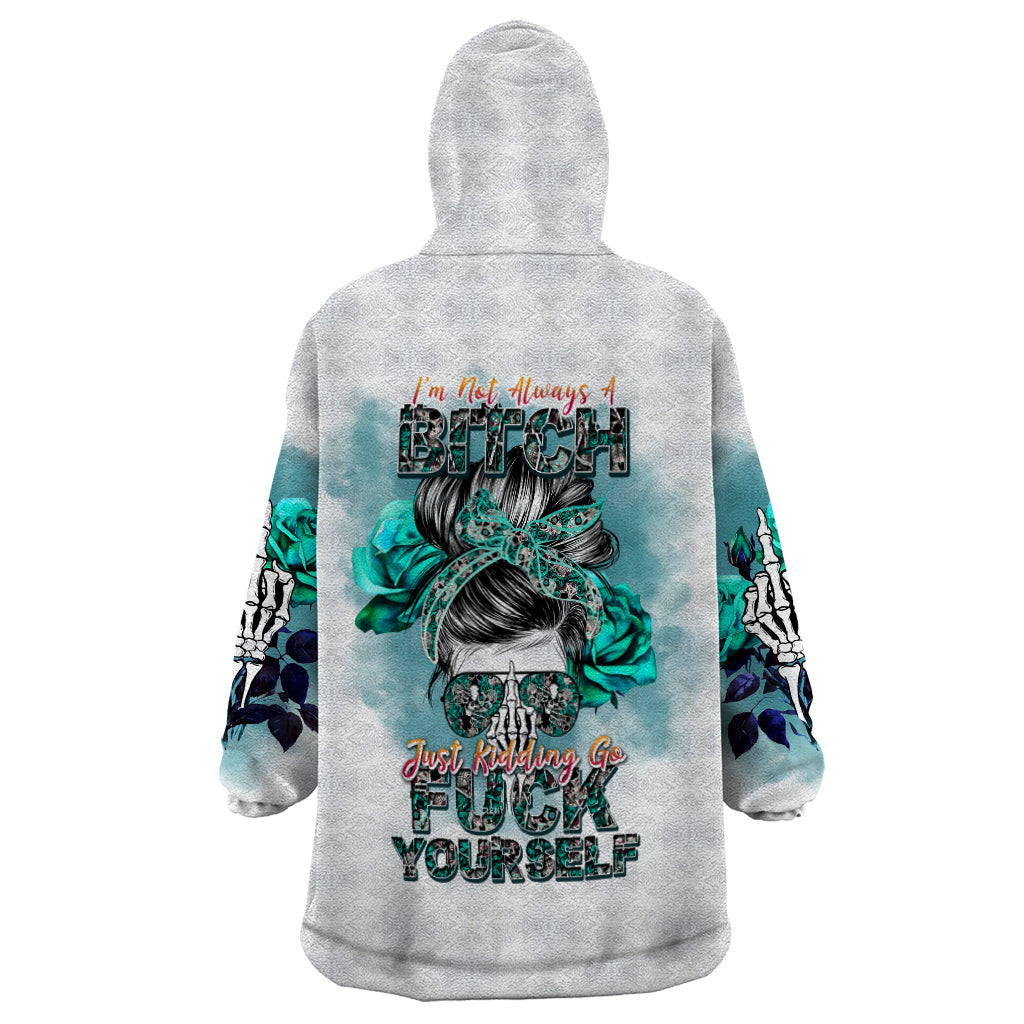 Im Not Always A Bitch Just Kidding Go Fuck Yourself Wearable Blanket Hoodie - Wonder Print Shop