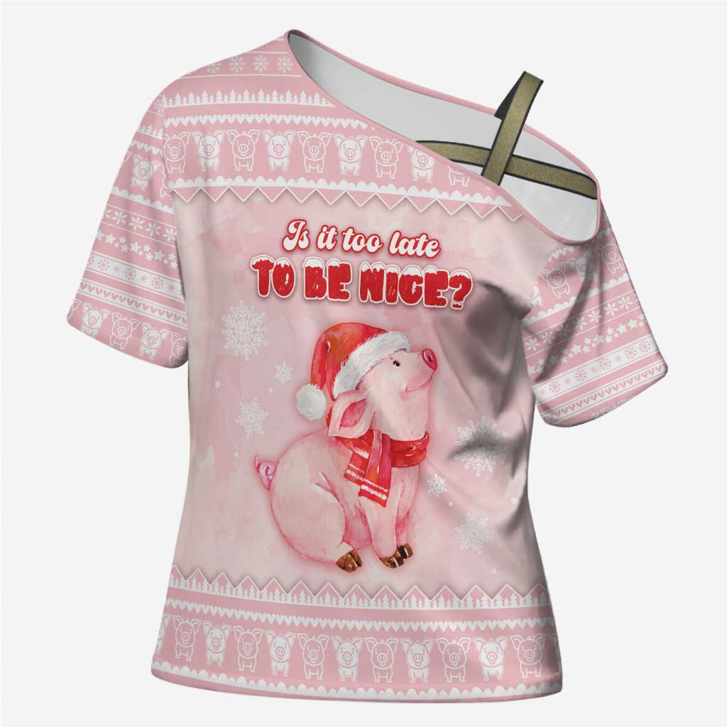 Merry Pigmas Cross Shoulder Shirt Is It Too Late To Be Nice - Wonder Print Shop
