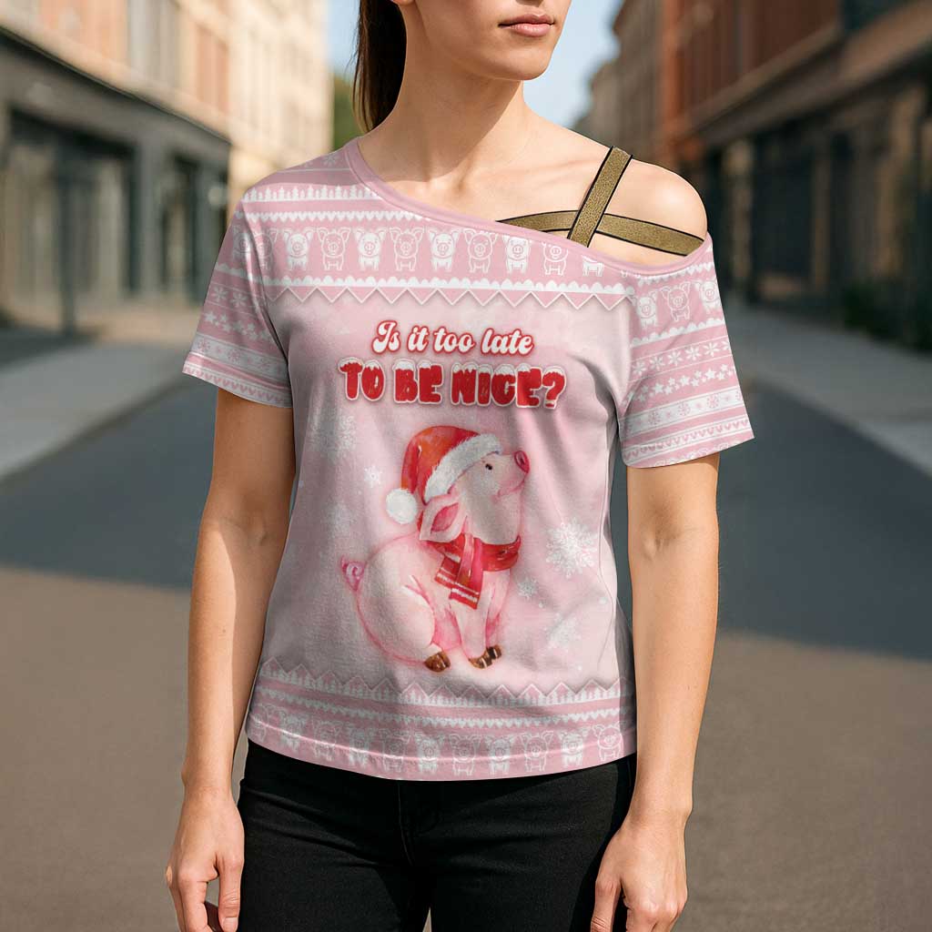 Merry Pigmas Cross Shoulder Shirt Is It Too Late To Be Nice - Wonder Print Shop