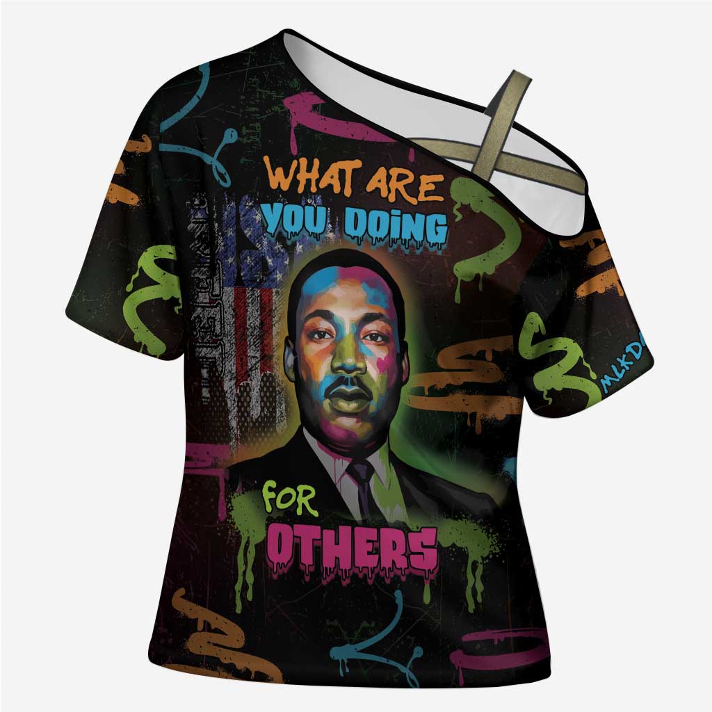 Martin Luther King Jr Day Cross Shoulder Shirt What Are You Doing For Others - Wonder Print Shop