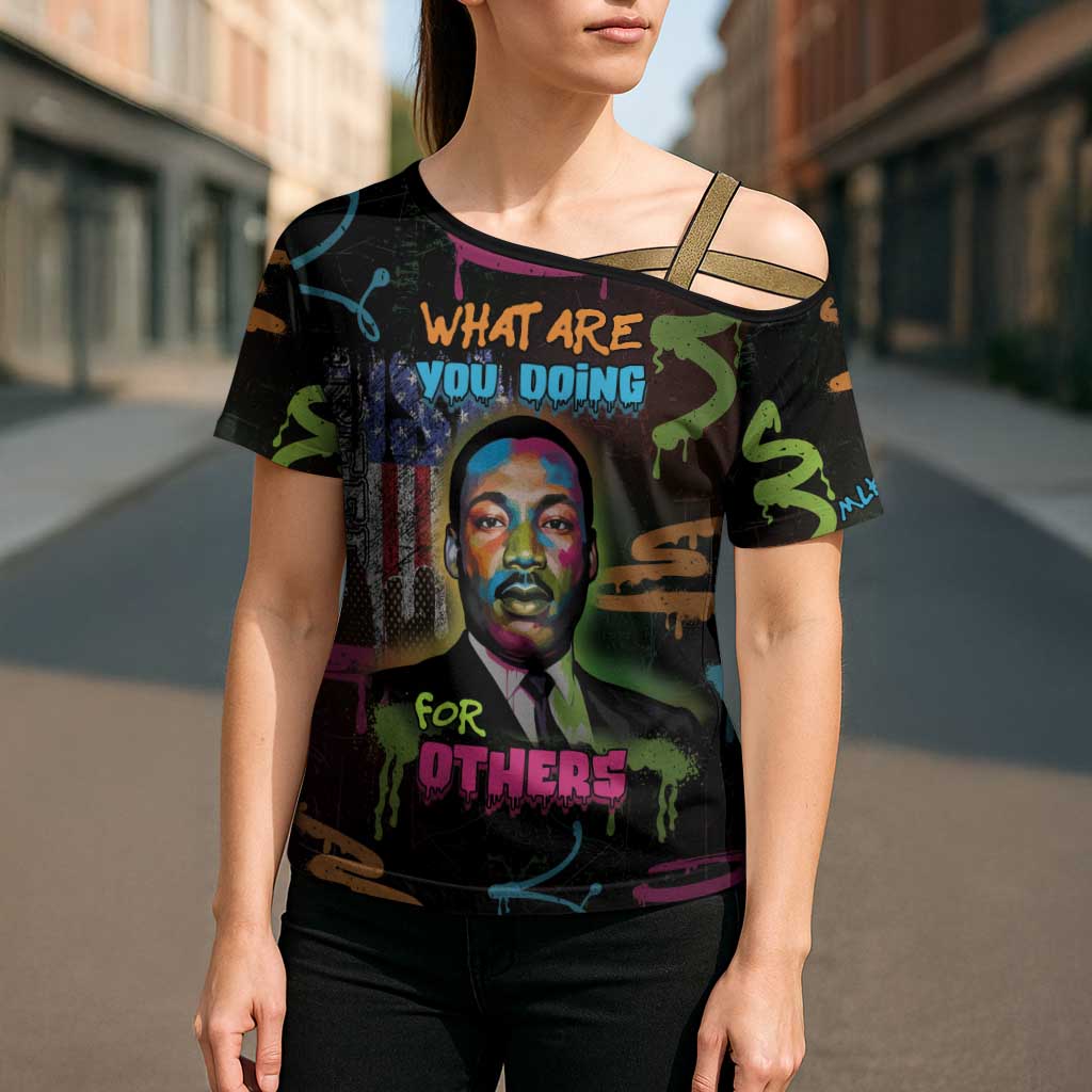 Martin Luther King Jr Day Cross Shoulder Shirt What Are You Doing For Others - Wonder Print Shop