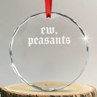 Ew Peasants Funny Medieval Renaissance Fair Crystal Glass Ornament