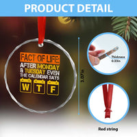 Fact of Life After Monday and Tuesday Calendar Says WTF Crystal Glass Ornament