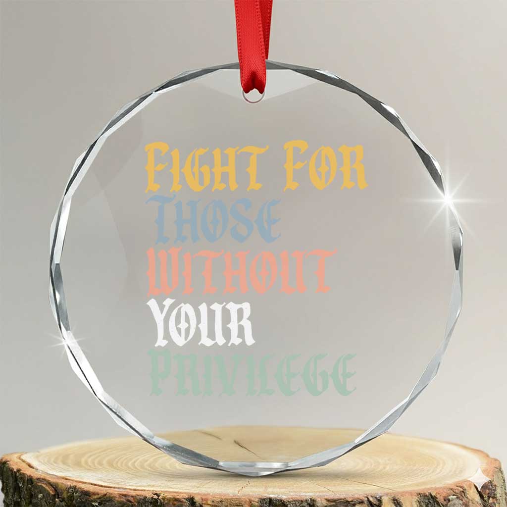 Fight For Those Without Your Privilege Crystal Glass Ornament Retro Social Justice TS10