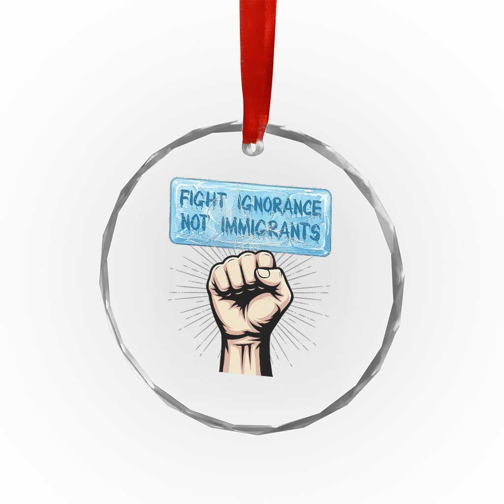 Fight Ignorance Not Immigrants Crystal Glass Ornament Antiracist Human Rights Political Protest Anti ICE
