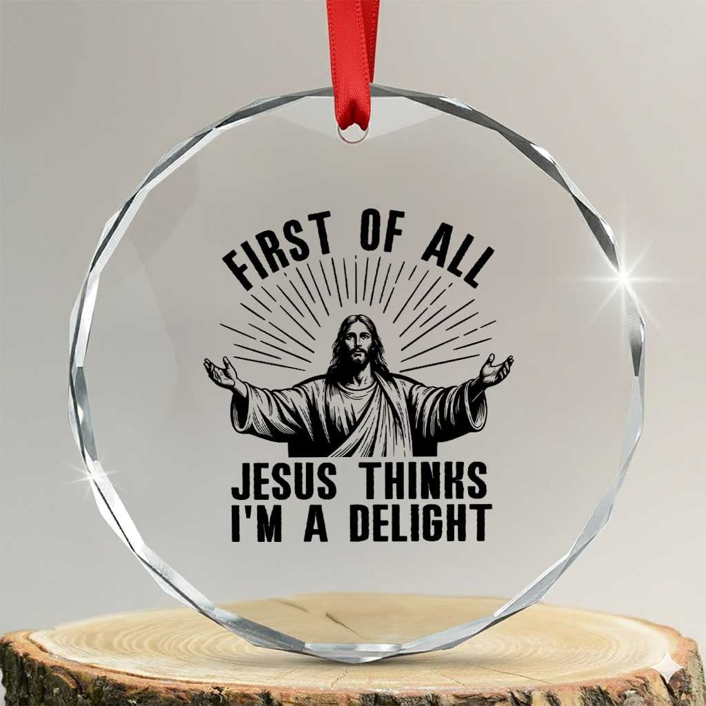 First of All Jesus Thinks I'm A Delight Crystal Glass Ornament Funny Jesus Christian
