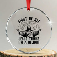 First of All Jesus Thinks I'm A Delight Crystal Glass Ornament Funny Jesus Christian
