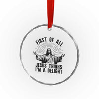 First of All Jesus Thinks I'm A Delight Crystal Glass Ornament Funny Jesus Christian
