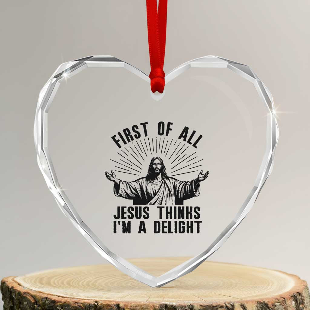 First of All Jesus Thinks I'm A Delight Heart Crystal Glass Ornament Funny Jesus Christian
