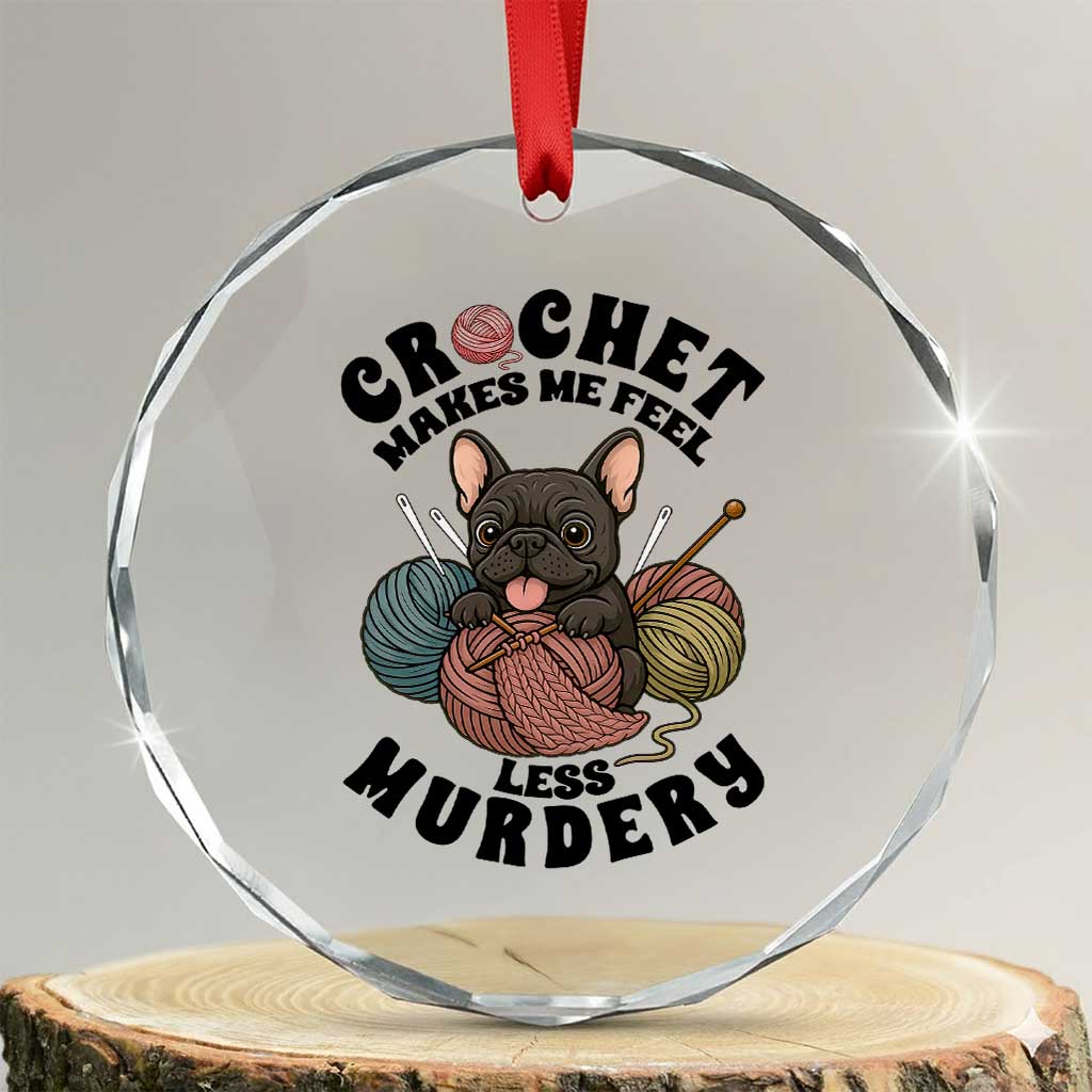 French Bulldog Crystal Glass Ornament Crochet Makes Me Feel Less Murdery TS12