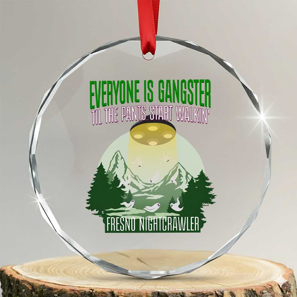 Fresno Nightcrawler Crystal Glass Ornament Everyone Is Gangster Til The Pants Start Walkin - Wonder Print Shop