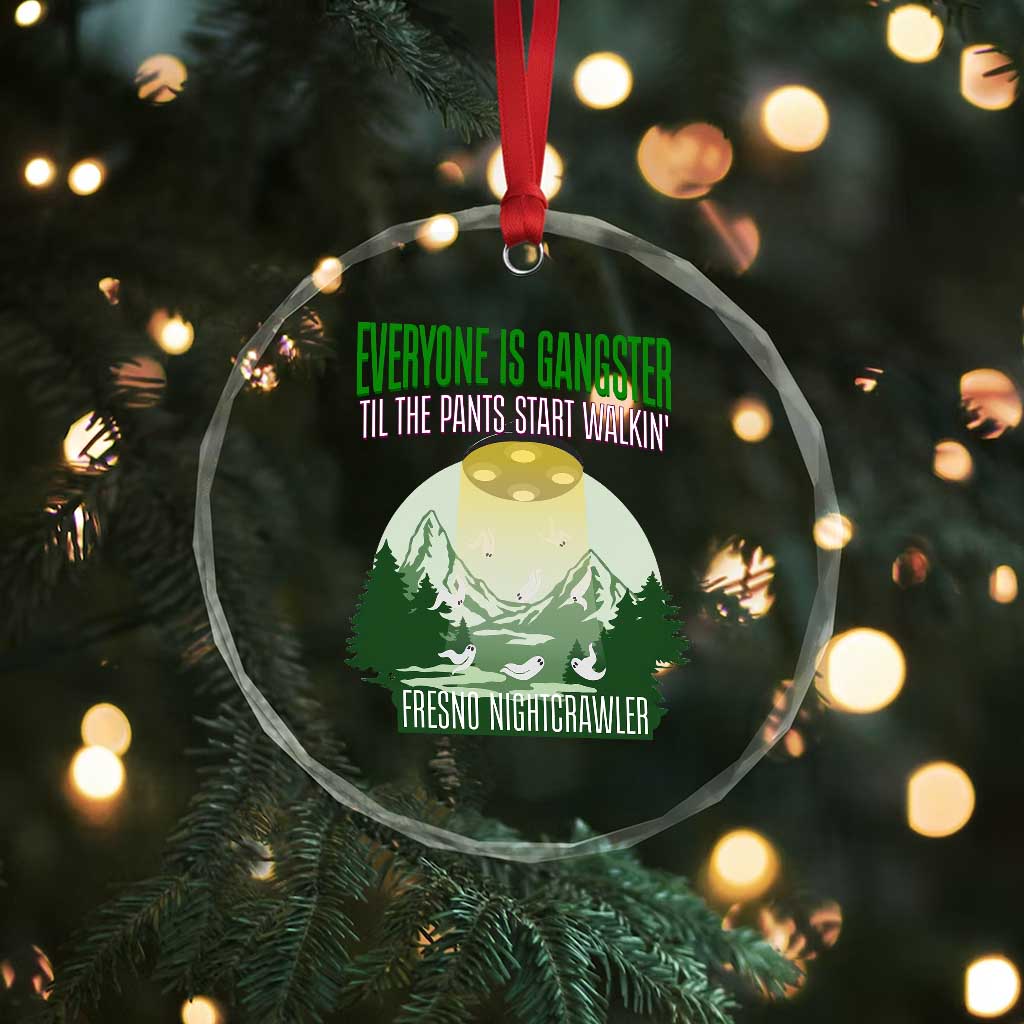 Fresno Nightcrawler Crystal Glass Ornament Everyone Is Gangster Til The Pants Start Walkin - Wonder Print Shop