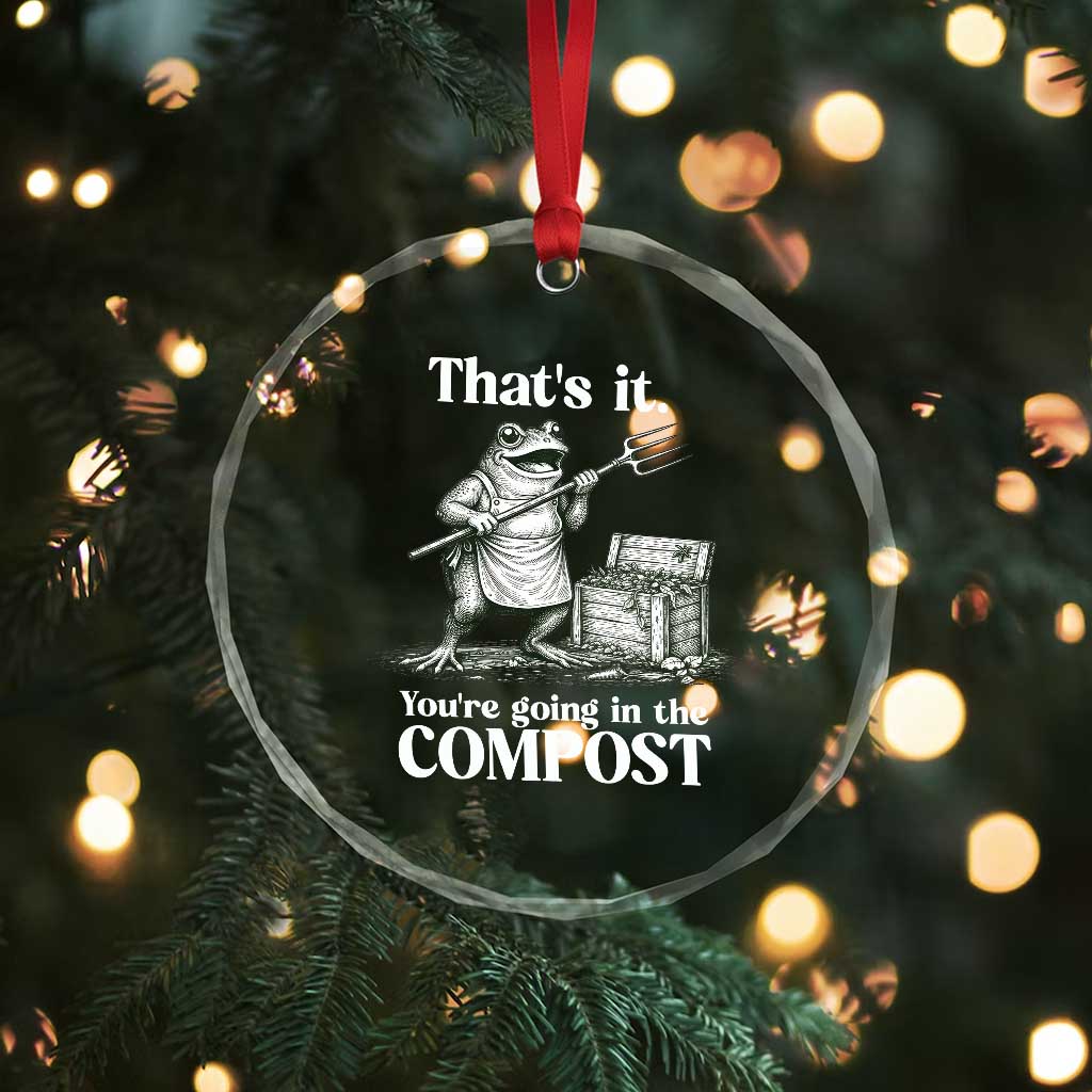 Frog Gardening Funny Crystal Glass Ornament Thats It Youre Going in The Compost Compost Sarcastic