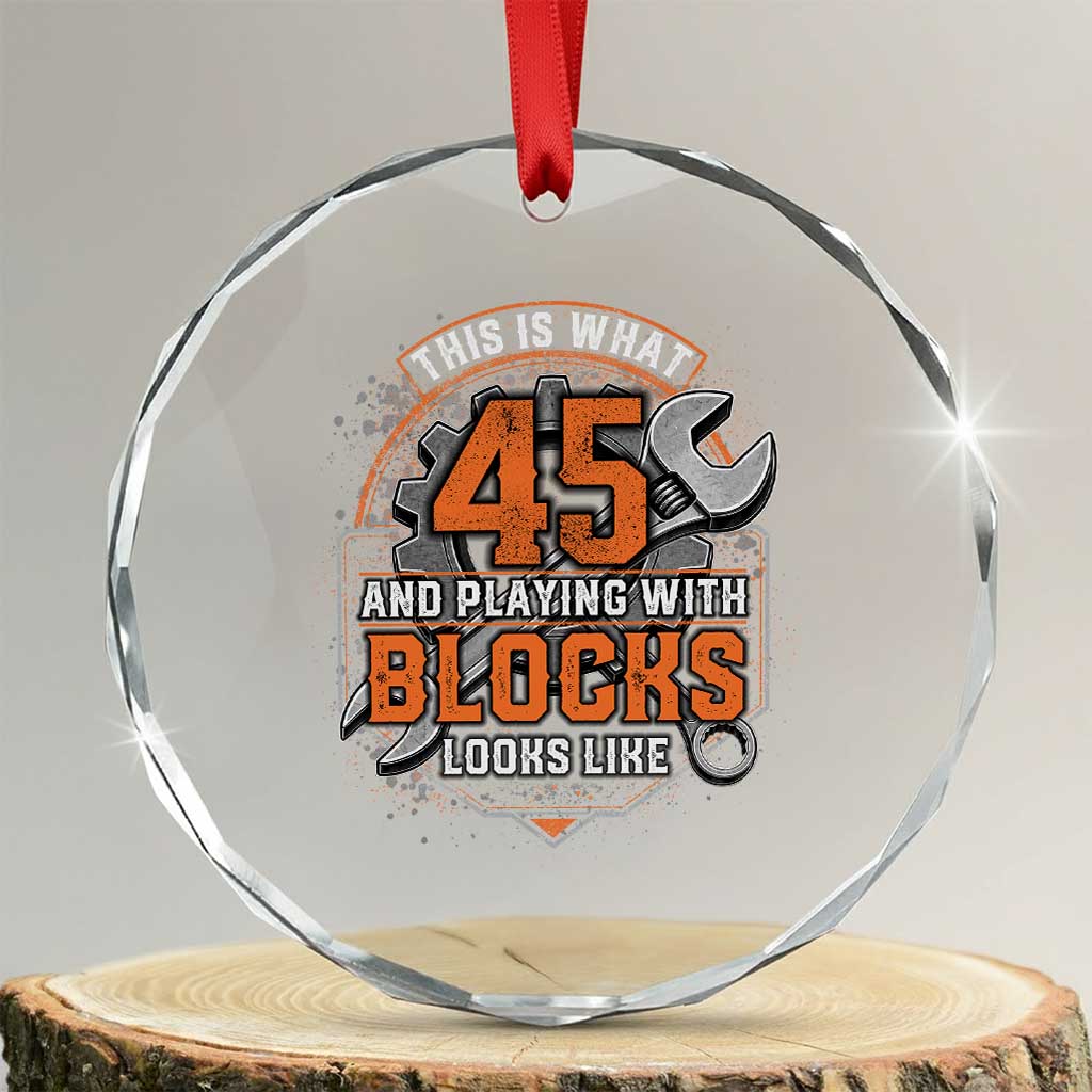 Funny 45th Birthday Mechanic Crystal Glass Ornament This Is What 45 And Playing With Blocks Looks Like