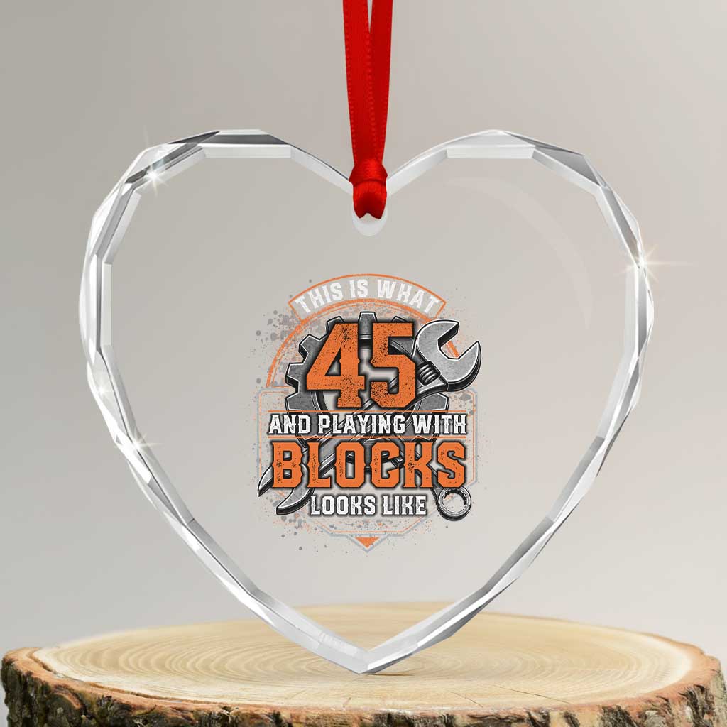 Funny 45th Birthday Mechanic Heart Crystal Glass Ornament This Is What 45 And Playing With Blocks Looks Like