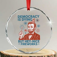 Funny 4th of July Satire Crystal Glass Ornament Democracy Is Dying But Hey Nice Fireworks Abe Lincoln TS02