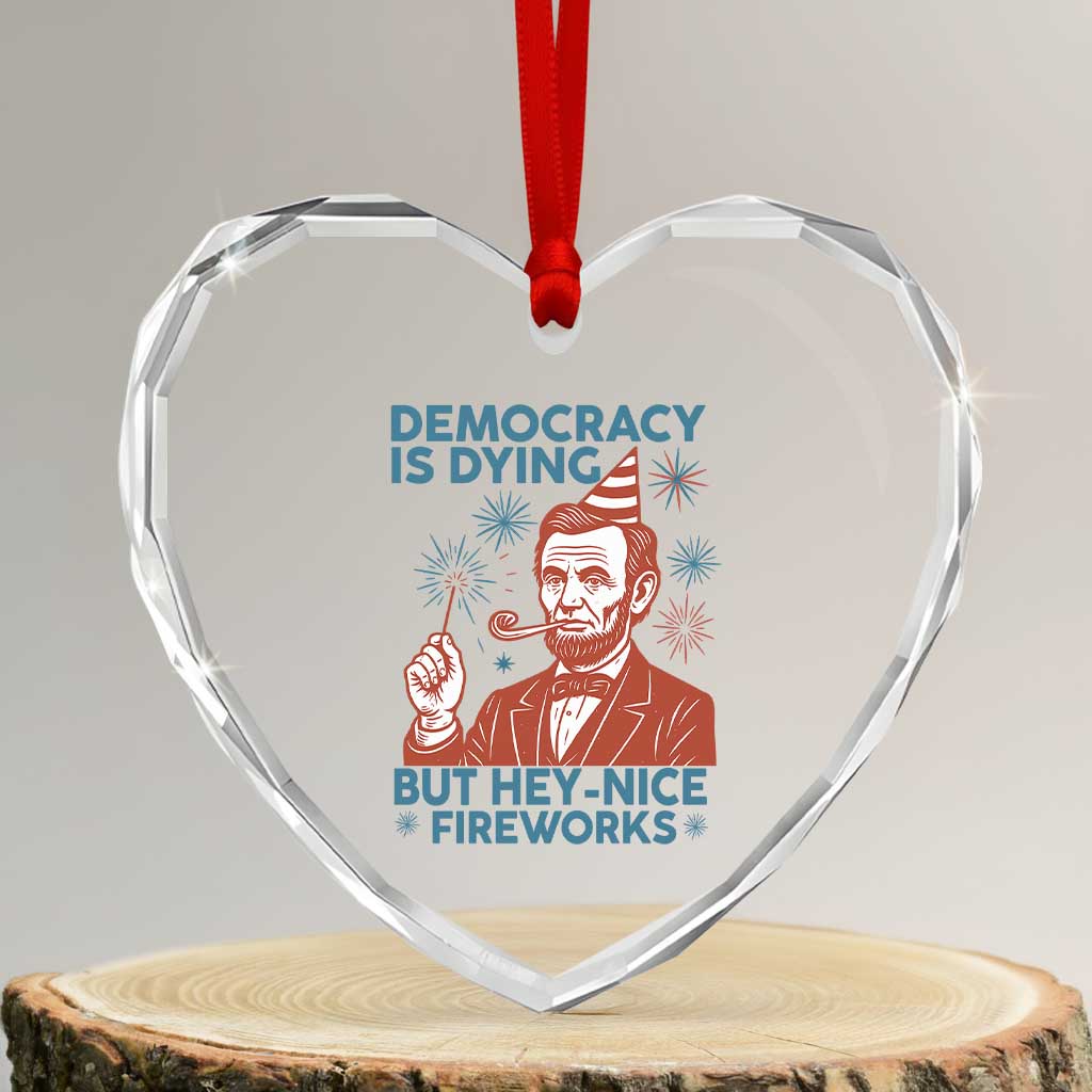 Funny 4th of July Satire Heart Crystal Glass Ornament Democracy Is Dying But Hey Nice Fireworks Abe Lincoln - Wonder Print Shop