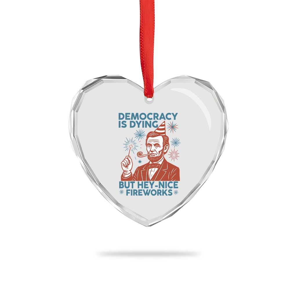 Funny 4th of July Satire Heart Crystal Glass Ornament Democracy Is Dying But Hey Nice Fireworks Abe Lincoln - Wonder Print Shop