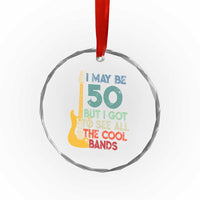 Funny 50th Birthday 80s Rock Lover Crystal Glass Ornament I May Be 50 But I Got To See All The Cool Bands