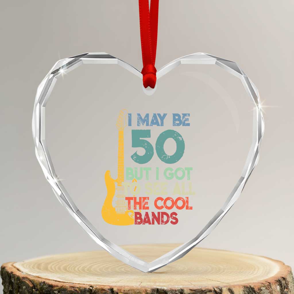 Funny 50th Birthday 80s Rock Lover Heart Crystal Glass Ornament I May Be 50 But I Got To See All The Cool Bands