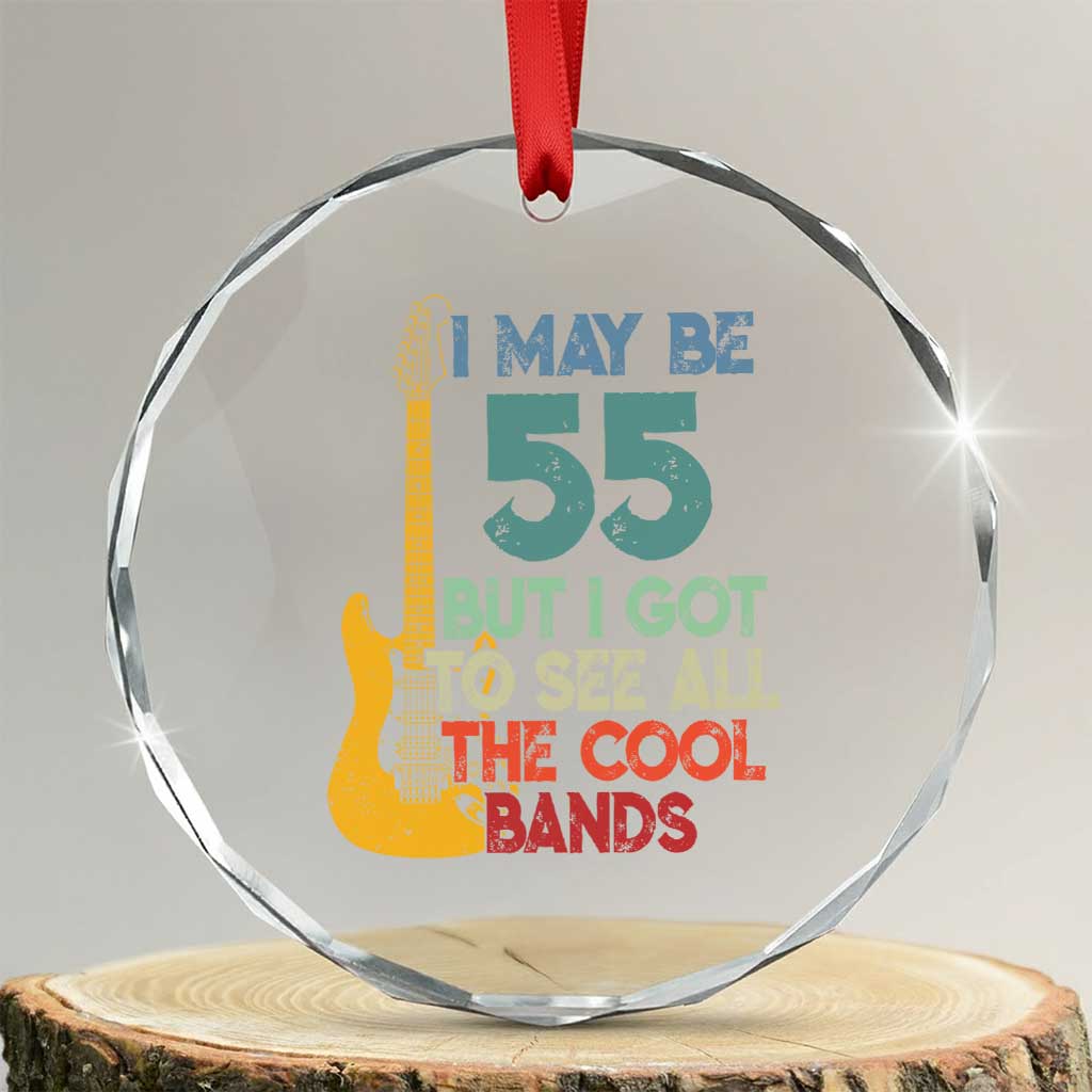 Funny 55th Birthday 80s Rock Lover Crystal Glass Ornament I May Be 55 But I Got To See All The Cool Bands