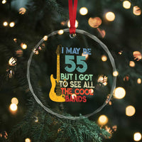 Funny 55th Birthday 80s Rock Lover Crystal Glass Ornament I May Be 55 But I Got To See All The Cool Bands