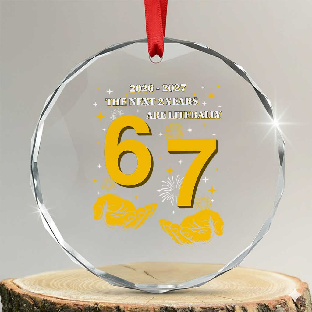 Funny 67 New Year Crystal Glass Ornament The Next Two Years Are Literally 2026 And 2027 Fireworks - Wonder Print Shop