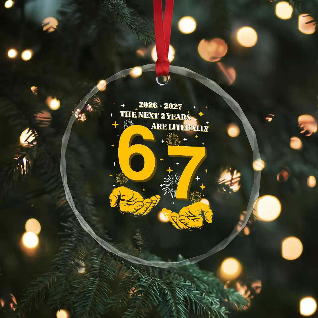 Funny 67 New Year Crystal Glass Ornament The Next Two Years Are Literally 2026 And 2027 Fireworks - Wonder Print Shop