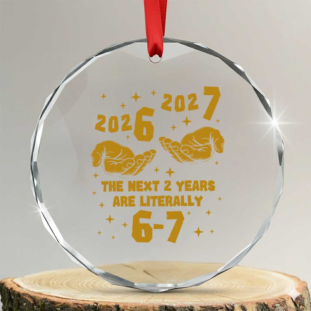 Funny 67 New Year Crystal Glass Ornament The Next Two Years Are Literally 2026 And 2027 Hand Gesture - Wonder Print Shop