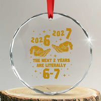 Funny 67 New Year Crystal Glass Ornament The Next Two Years Are Literally 2026 And 2027 Hand Gesture - Wonder Print Shop