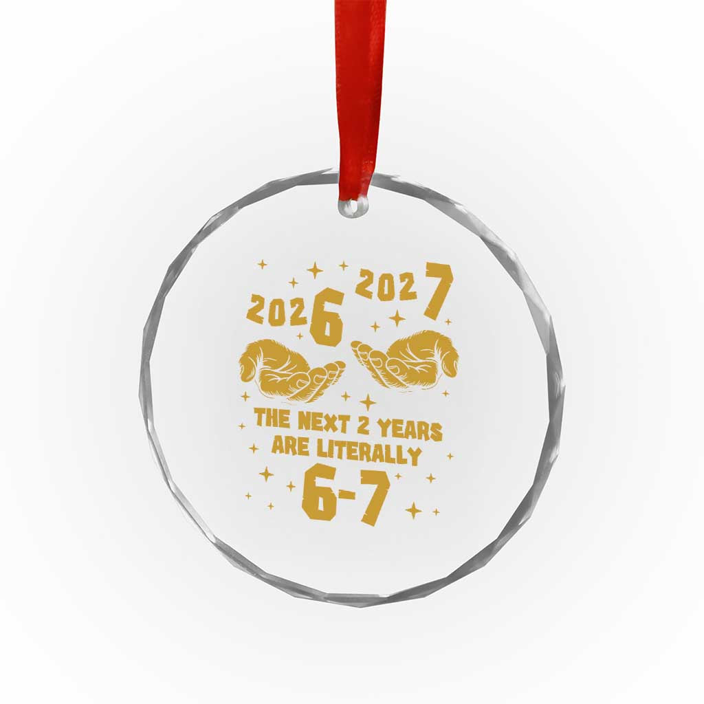 Funny 67 New Year Crystal Glass Ornament The Next Two Years Are Literally 2026 And 2027 Hand Gesture - Wonder Print Shop