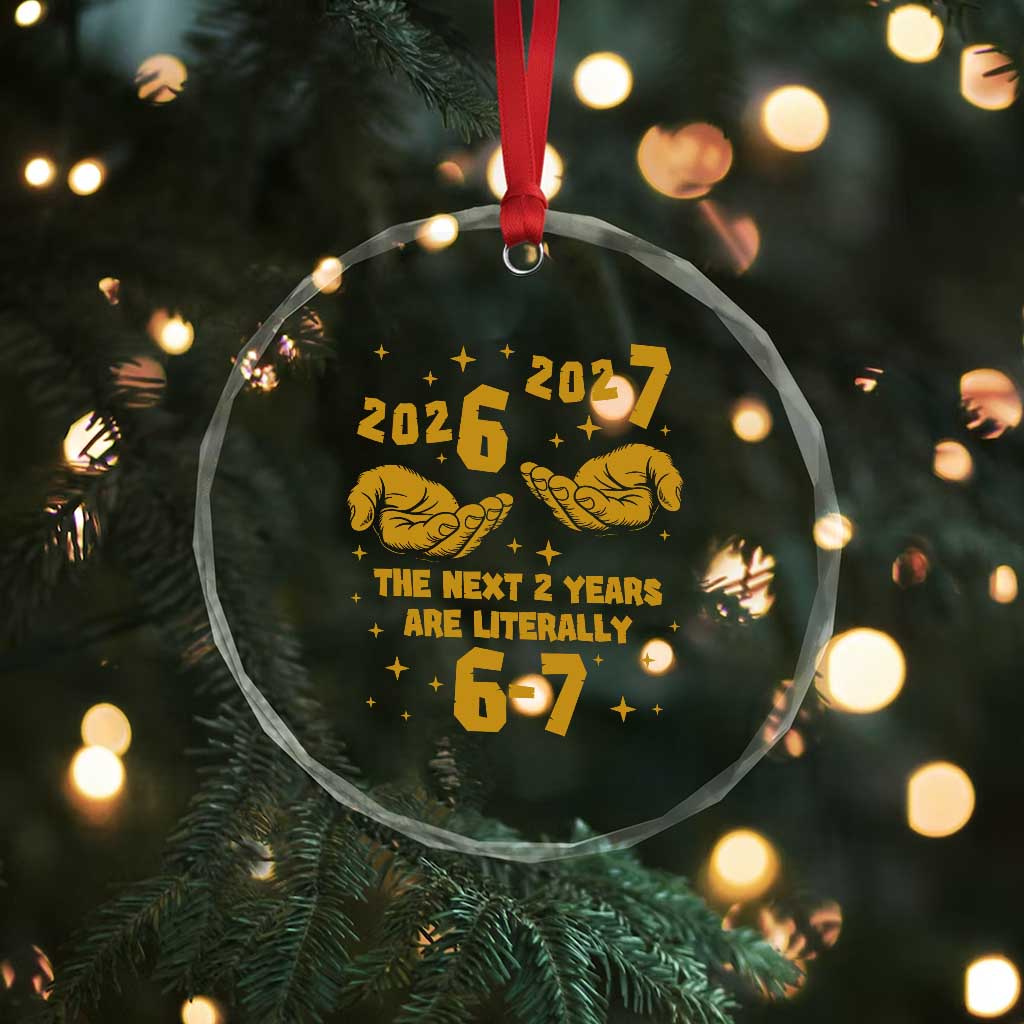 Funny 67 New Year Crystal Glass Ornament The Next Two Years Are Literally 2026 And 2027 Hand Gesture - Wonder Print Shop