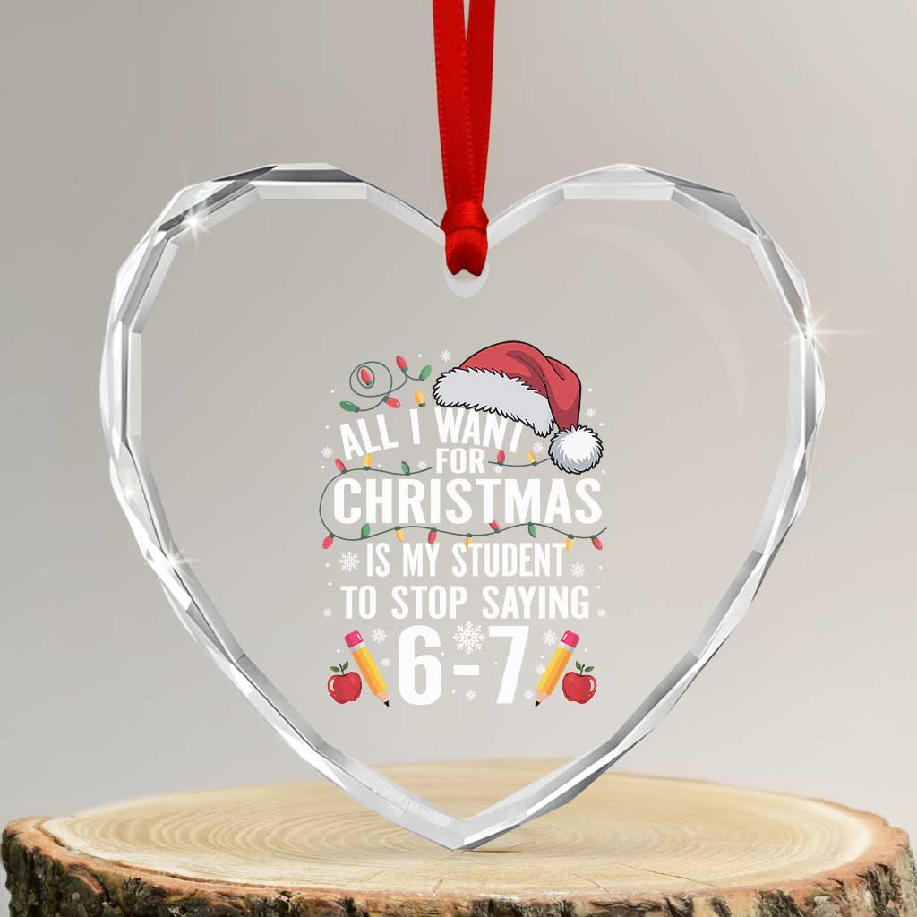 Funny 67 Teacher Christmas Heart Crystal Glass Ornament All I Want For Christmas Is My Student To Stop Saying 67 - Wonder Print Shop