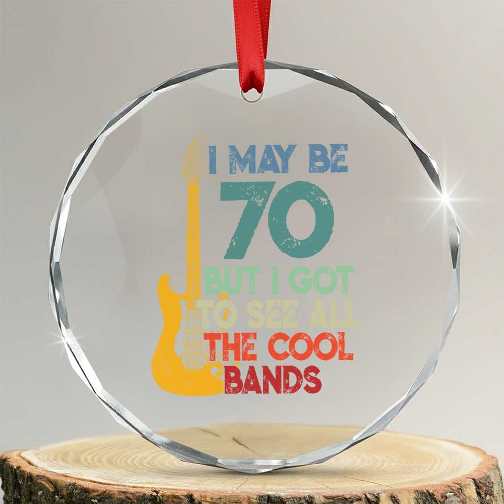 Funny 70th Birthday 80s Rock Lover Crystal Glass Ornament I May Be 70 But I Got To See All The Cool Bands