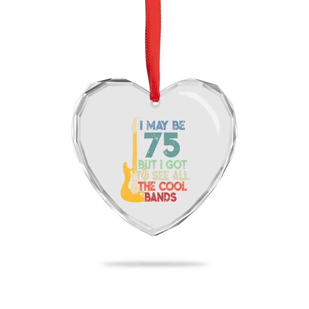 Funny 75th Birthday 80s Rock Lover Heart Crystal Glass Ornament I May Be 75 But I Got To See All The Cool Bands