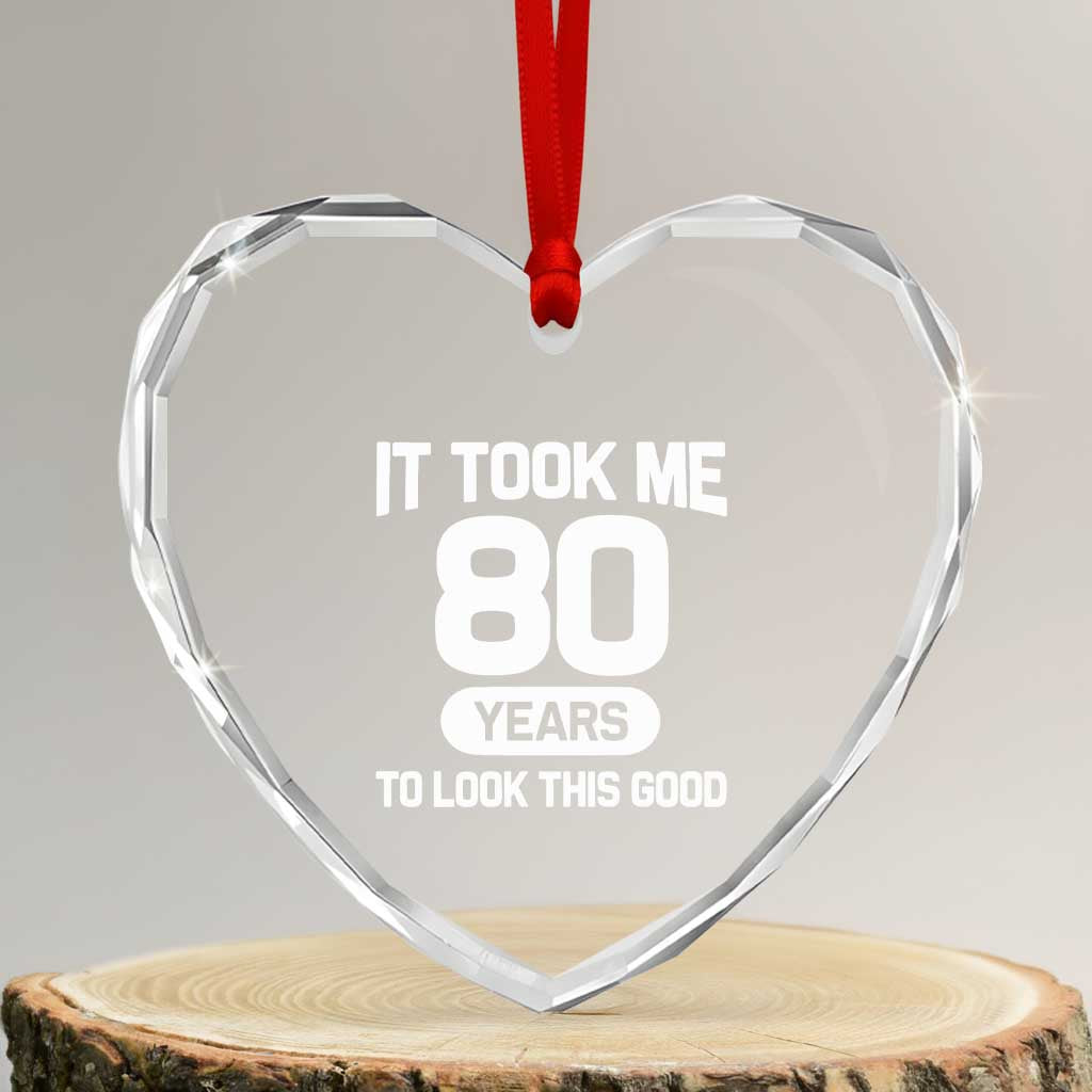 Funny 80th Birthday Sarcastic Milestone Celebration Heart Crystal Glass Ornament It Took Me 80 Years To Look This Good Bday Gag Gifts
