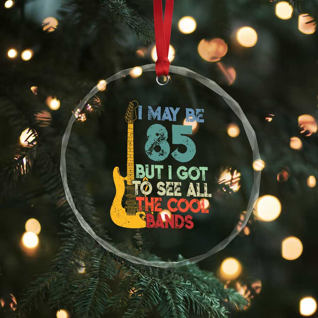 Funny 85th Birthday 80s Rock Lover Crystal Glass Ornament I May Be 85 But I Got To See All The Cool Bands