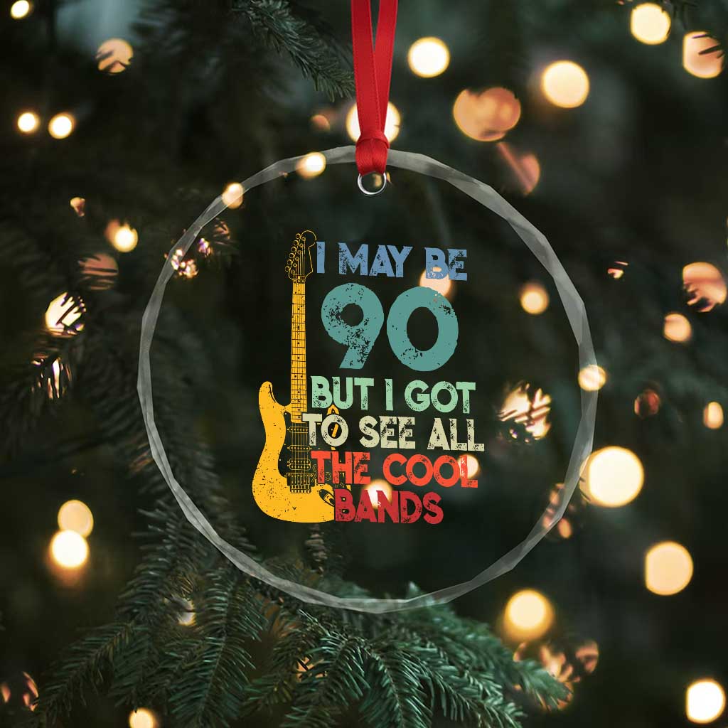 Funny 90th Birthday 80s Rock Lover Crystal Glass Ornament I May Be 90 But I Got To See All The Cool Bands