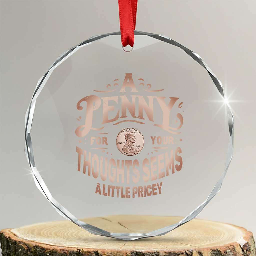 Funny A Penny For Your Thought Seems A Little Pricey Crystal Glass Ornament TS11