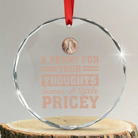 Funny A Penny For Your Thought Seems A Little Pricey Crystal Glass Ornament Humor Joke TS11