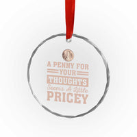 Funny A Penny For Your Thought Seems A Little Pricey Crystal Glass Ornament Humor Joke TS11