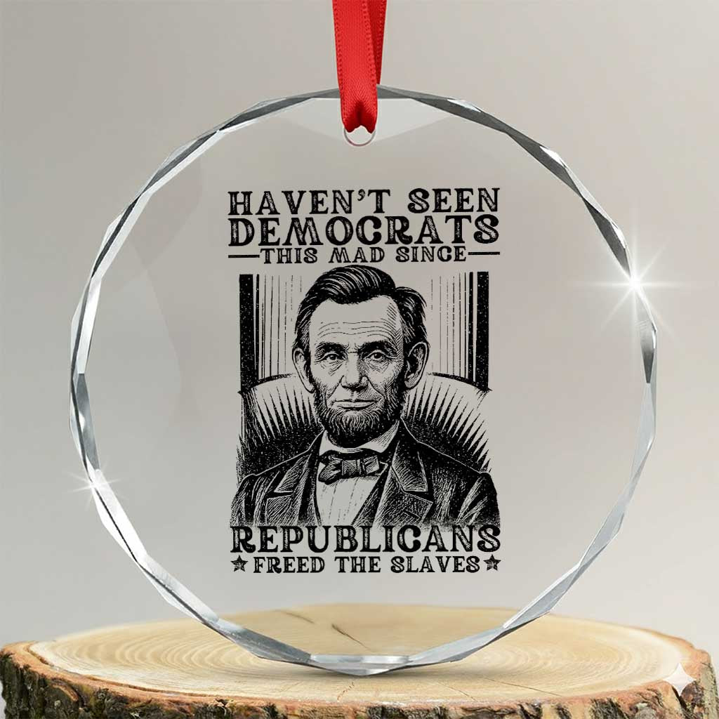 Funny Abe Lincoln Political History Crystal Glass Ornament Havenot Seen Democrats This Mad Since Republicans Freed the Slaves TS02