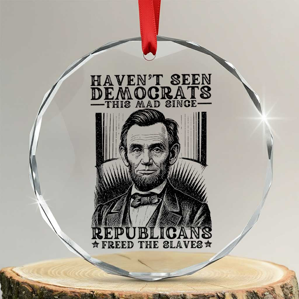 Funny Abe Lincoln Political History Crystal Glass Ornament Havenot Seen Democrats This Mad Since Republicans Freed the Slaves - Wonder Print Shop