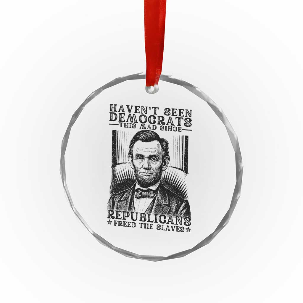 Funny Abe Lincoln Political History Crystal Glass Ornament Havenot Seen Democrats This Mad Since Republicans Freed the Slaves TS02