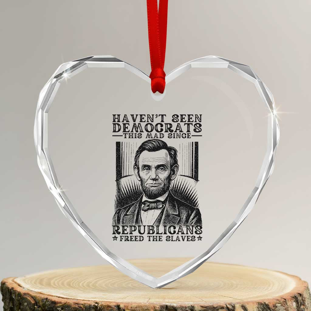 Funny Abe Lincoln Political History Heart Crystal Glass Ornament Havenot Seen Democrats This Mad Since Republicans Freed the Slaves - Wonder Print Shop