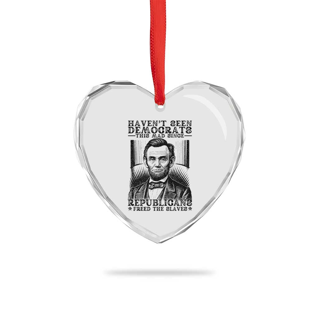 Funny Abe Lincoln Political History Heart Crystal Glass Ornament Havenot Seen Democrats This Mad Since Republicans Freed the Slaves - Wonder Print Shop