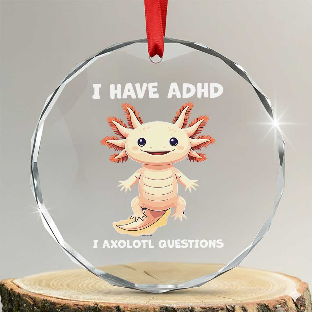 Funny ADHD Awareness Axolotl Crystal Glass Ornament I Have ADHD I Ask A Lot Question Neurodiversity TS02