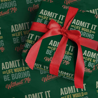 Funny Admit It Life Would Be Boring Without Me Wrapping Paper Roll - Wonder Print Shop