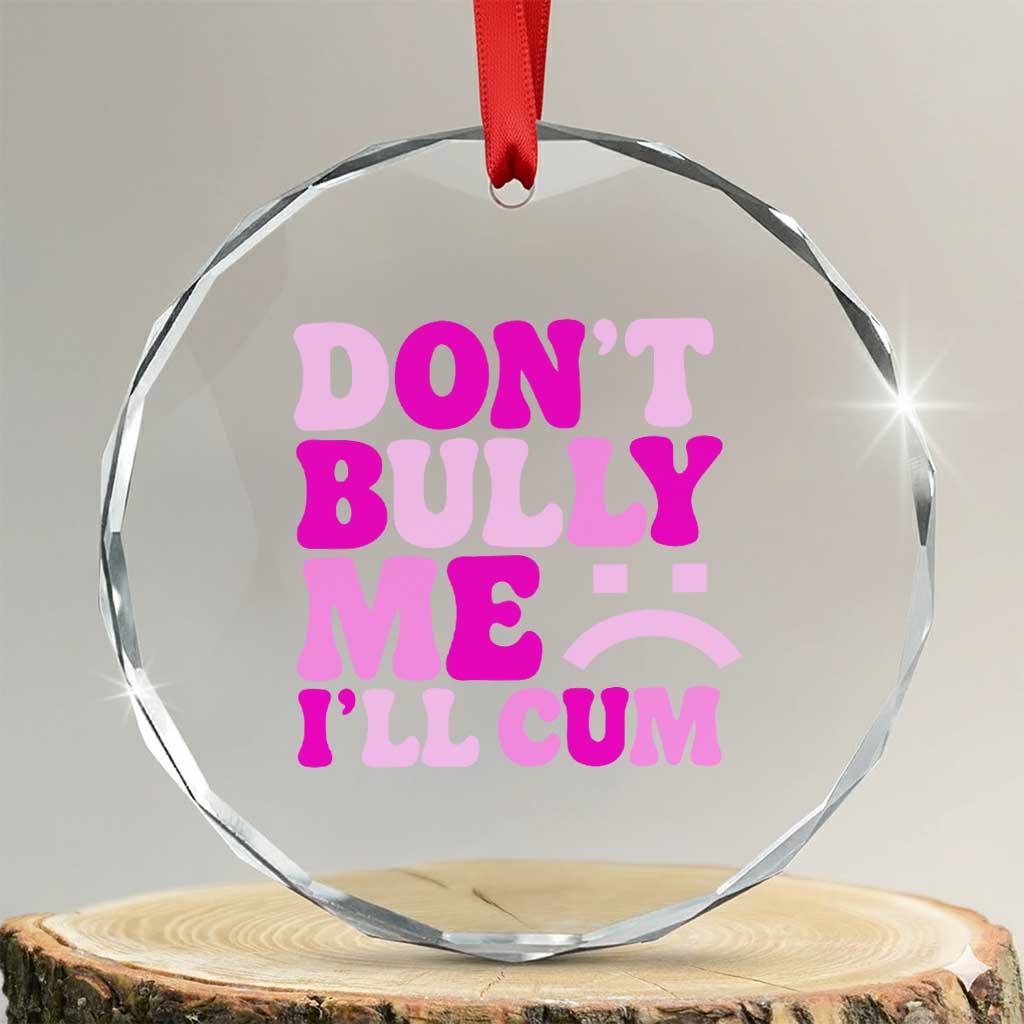 Funny Adult Humor Crystal Glass Ornament Do Not Bully Me I Will Cum