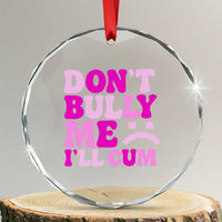 Funny Adult Humor Crystal Glass Ornament Do Not Bully Me I Will Cum
